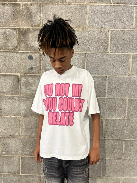 “YOUR NOT ME SO COULDNT RELATE” Tee